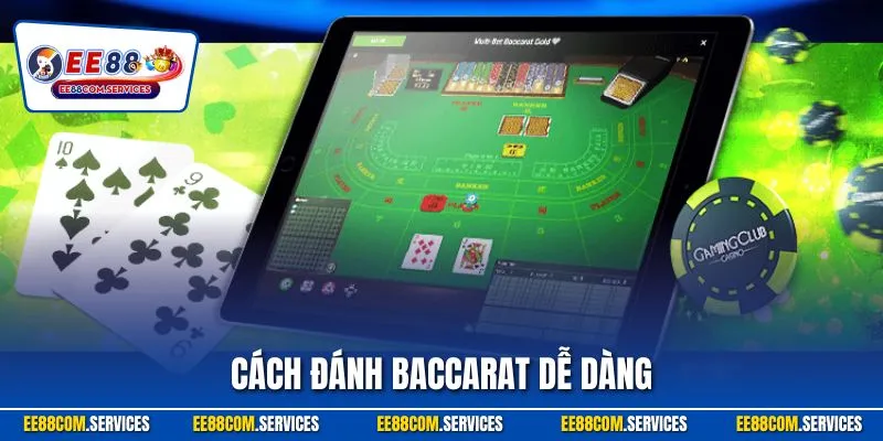 Cách Đánh Baccarat Dễ Dàng | Cập Nhật Chuẩn Từ Chuyên Gia