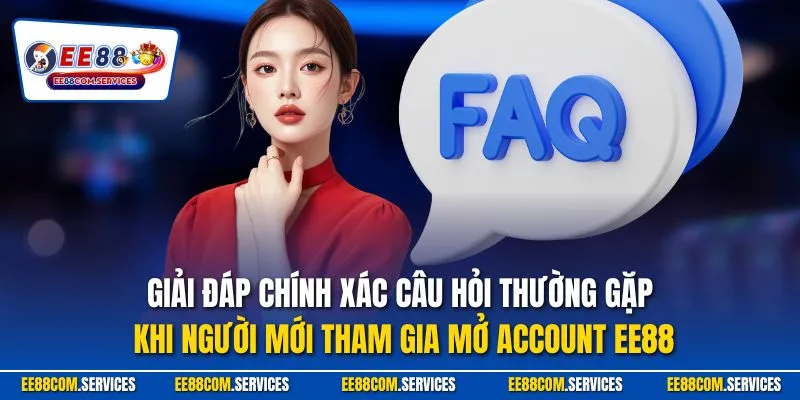 Giải đáp chính xác câu hỏi thường gặp khi người mới tham gia mở account EE88