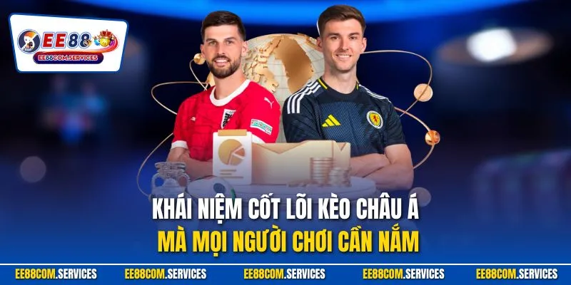 Khái niệm cốt lõi kèo châu Á mà mọi người chơi cần nắm