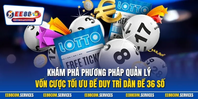 Khám phá phương pháp quản lý vốn cược tối ưu để duy trì dàn đề 36 số