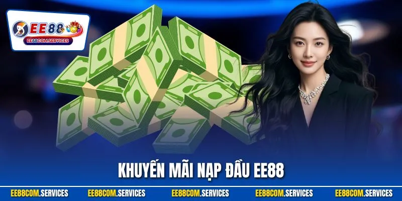 Khuyến Mãi Nạp Đầu EE88| Ưu Đãi Khởi Điểm Khủng Cho Hội Viên