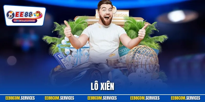 Lô Xiên - Hình Thức Cược Xổ Số Có Mức Thưởng Khủng Nhất EE88