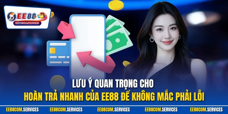 Lưu ý quan trọng cho hoàn trả nhanh của ee88 để không mắc phải lỗi