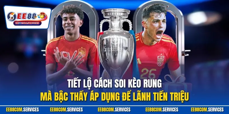 Tiết lộ cách soi kèo rung mà bậc thầy áp dụng để lãnh tiền triệu