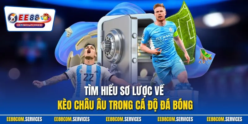 Tìm hiểu sơ lược về kèo châu Âu trong cá độ đá bóng