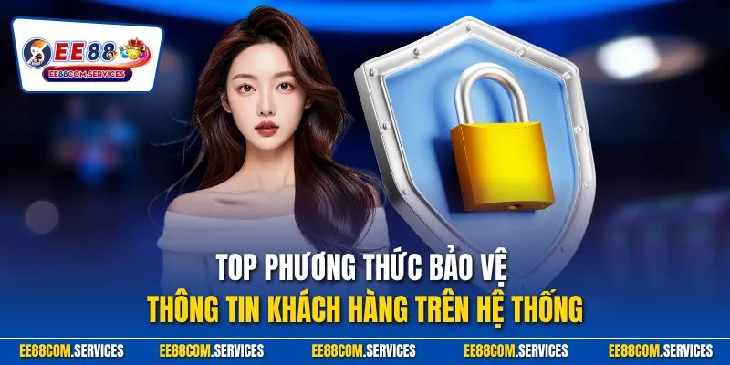 Top phương thức bảo vệ thông tin khách hàng trên hệ thống
